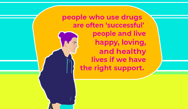 A bright teal and lime green illustration of a youth with purple hair and a man bun wearing a blue hoodie with the caption People who use drugs are often successful people and live happy, loving, and healthy lives if we have the right support