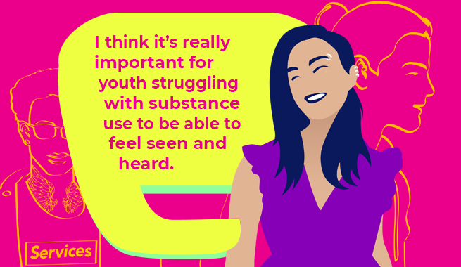 A bright pink and yellow illustration of a young girl with long dark hair in a purple dress with the caption I think it's really imporatnt for youth struggling with substance use to be able to feel seen and heard.